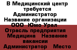 В Медицинский центр требуется Администратор › Название организации ­ ООО “Юмо-Урал“ › Отрасль предприятия ­ Медицина › Название вакансии ­ Администратор › Место работы ­ Сургут, проспект Мира 5 › Подчинение ­ Руководитель › Минимальный оклад ­ 25 000 › Возраст от ­ 18 - Ханты-Мансийский, Сургут г. Работа » Вакансии   